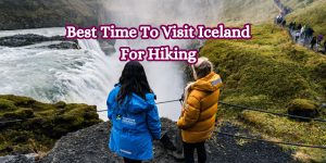 Best Time To Visit Iceland For Hiking