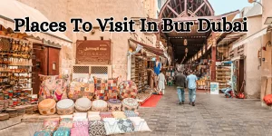 Places To Visit In Bur Dubai